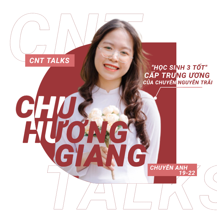 [CNT Talks]: Trò chuyện cùng Chu Hương Giang (chuyên Anh 19-22) - "Học sinh 3 tốt" cấp Trung ương của Chuyên Nguyễn Trãi